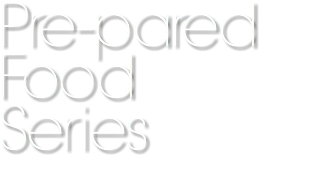 Pre-pared
Food
Series